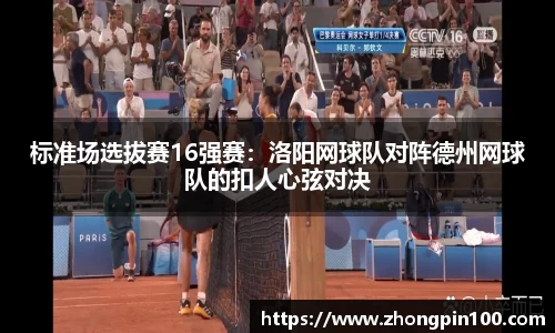 标准场选拔赛16强赛：洛阳网球队对阵德州网球队的扣人心弦对决