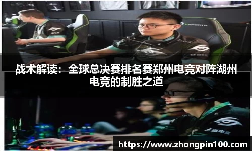 战术解读:全球总决赛排名赛郑州电竞对阵湖州电竞的制胜之道